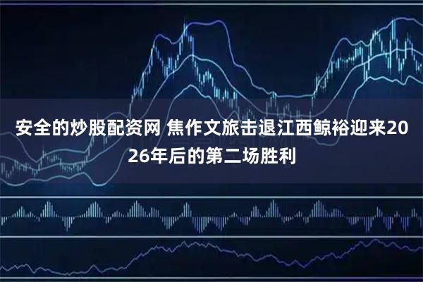 安全的炒股配资网 焦作文旅击退江西鲸裕迎来2026年后的第二场胜利